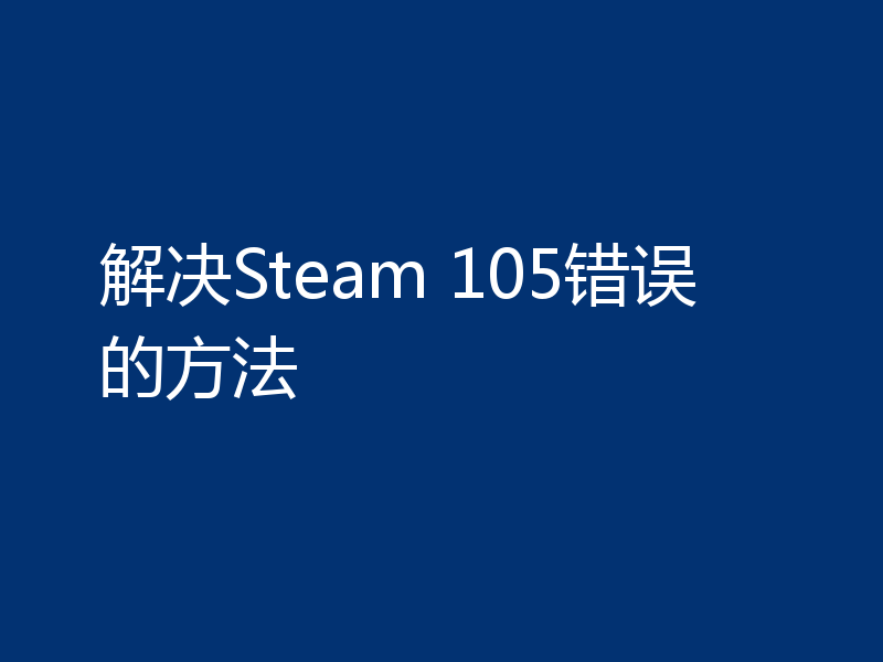 解决Steam 105错误的方法