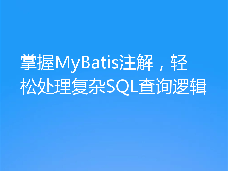 掌握MyBatis注解，轻松处理复杂SQL查询逻辑