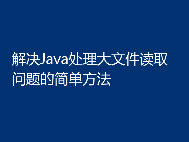 解决Java处理大文件读取问题的简单方法