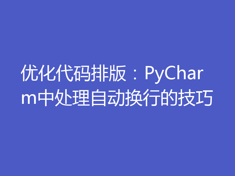 优化代码排版：PyCharm中处理自动换行的技巧