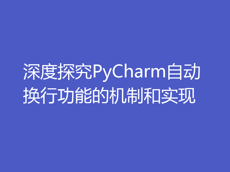深度探究PyCharm自动换行功能的机制和实现