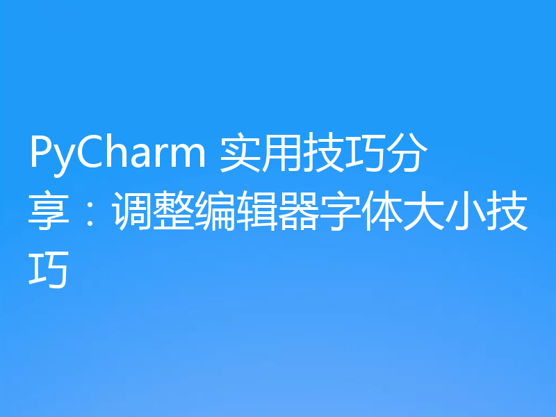 PyCharm 实用技巧分享：调整编辑器字体大小技巧
