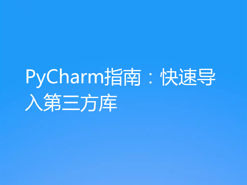 PyCharm指南：快速导入第三方库