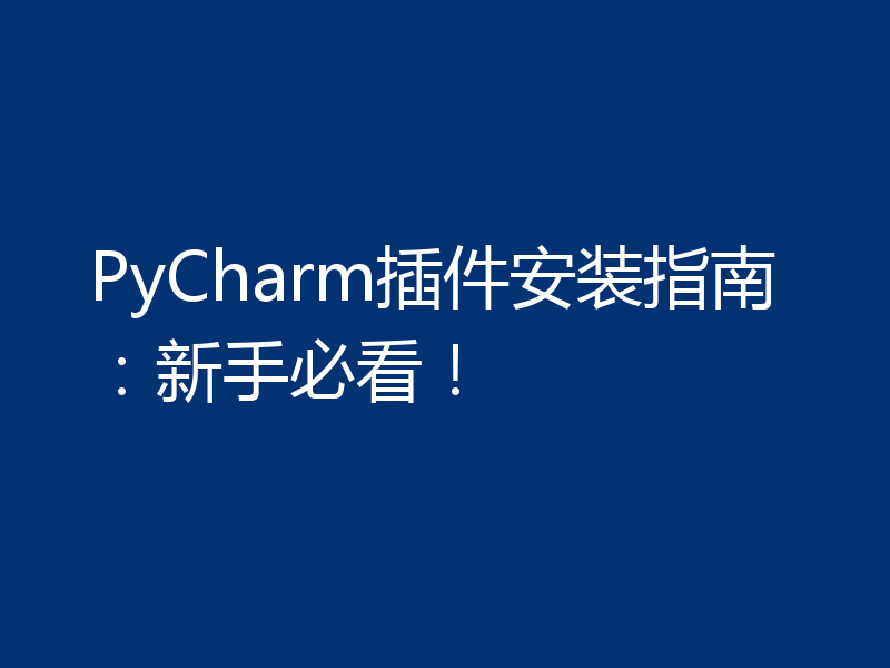 PyCharm插件安装指南：新手必看！