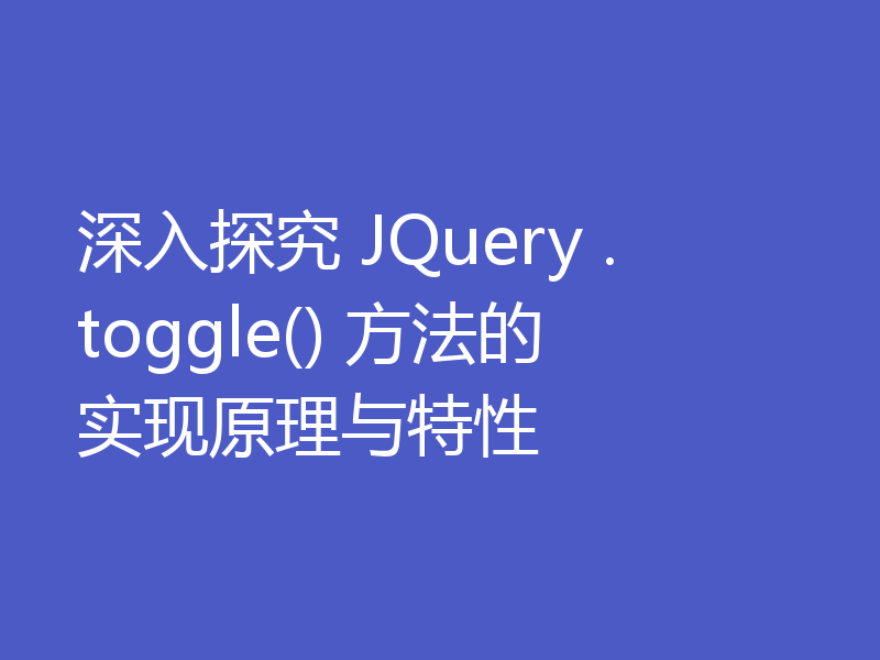 深入探究 JQuery .toggle() 方法的实现原理与特性