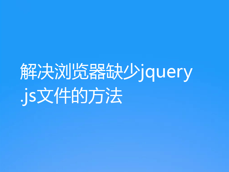 解决浏览器缺少jquery.js文件的方法
