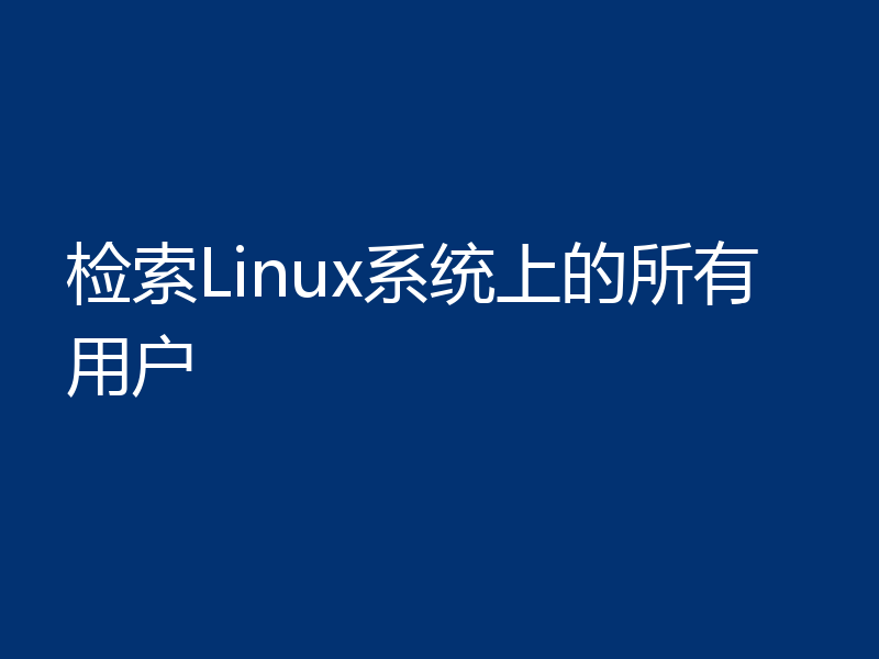检索Linux系统上的所有用户