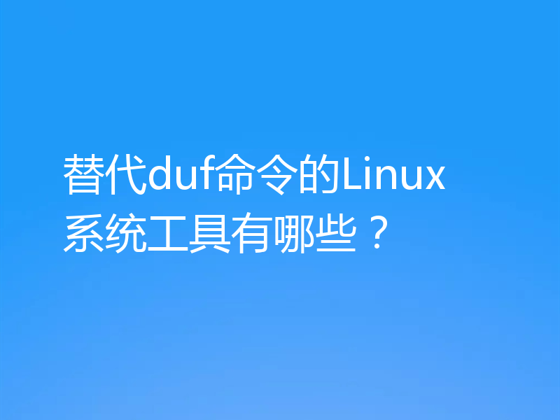 替代duf命令的Linux系统工具有哪些？