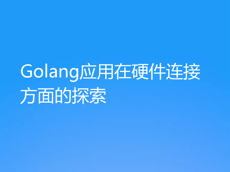 Golang应用在硬件连接方面的探索