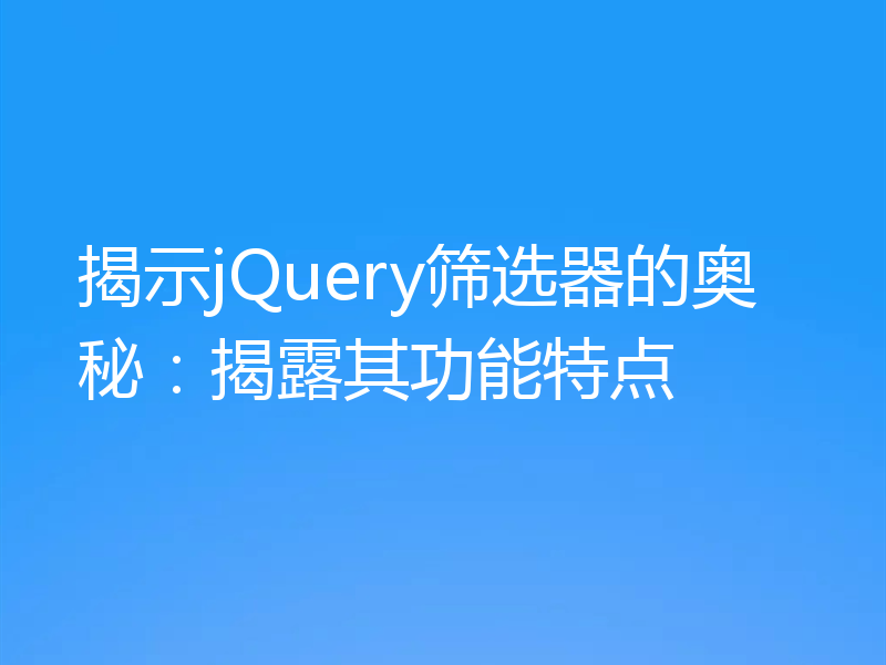 揭示jQuery筛选器的奥秘：揭露其功能特点