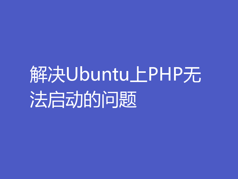 解决Ubuntu上PHP无法启动的问题
