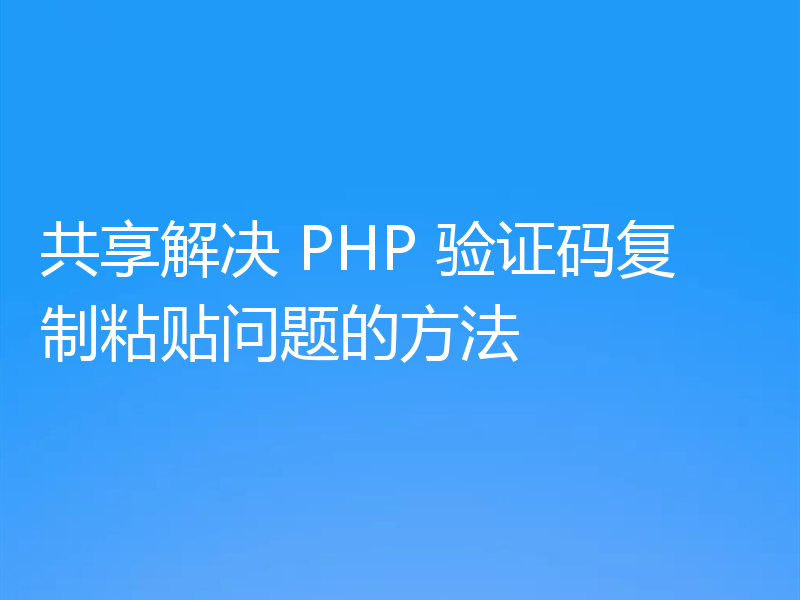共享解决 PHP 验证码复制粘贴问题的方法