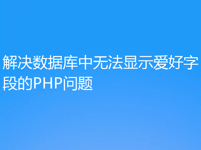 解决数据库中无法显示爱好字段的PHP问题