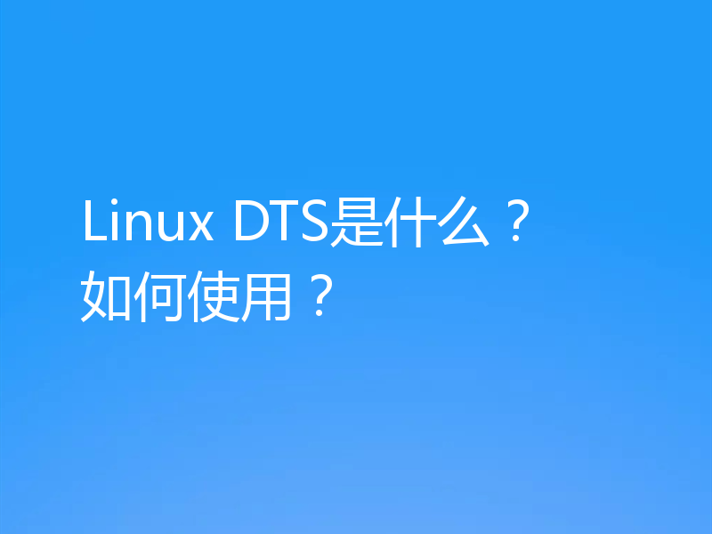 Linux DTS是什么？如何使用？