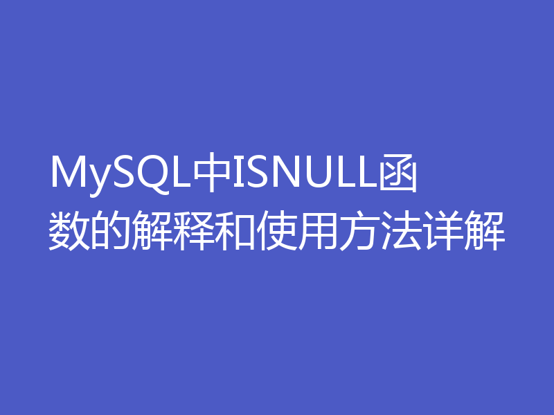 MySQL中ISNULL函数的解释和使用方法详解