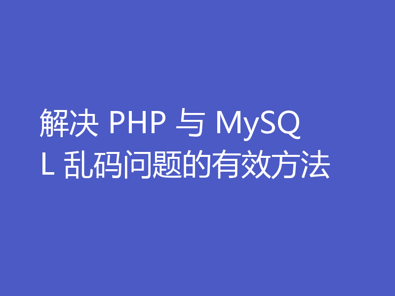 解决 PHP 与 MySQL 乱码问题的有效方法