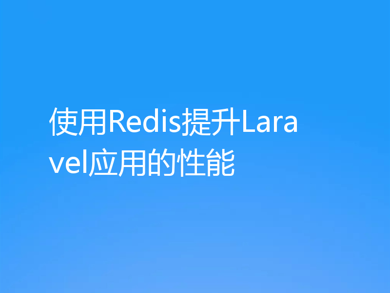 使用Redis提升Laravel应用的性能