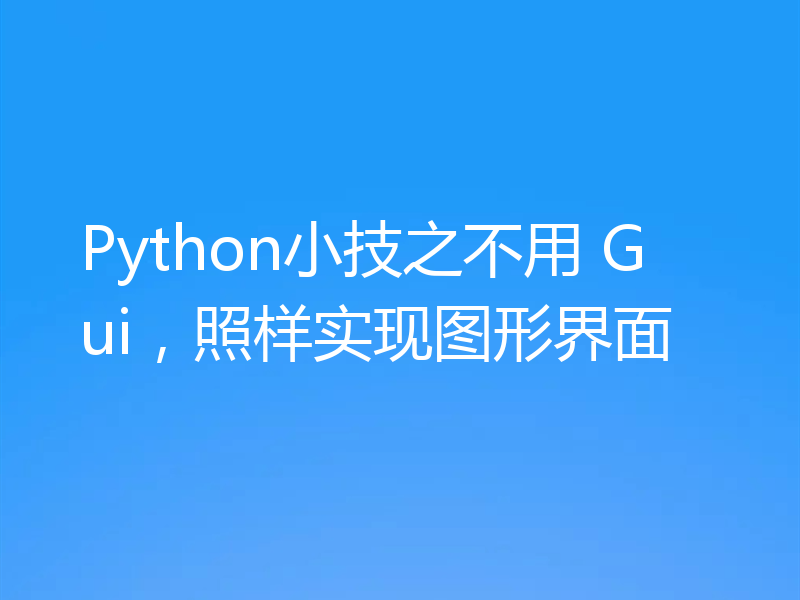 Python小技之不用 Gui，照样实现图形界面