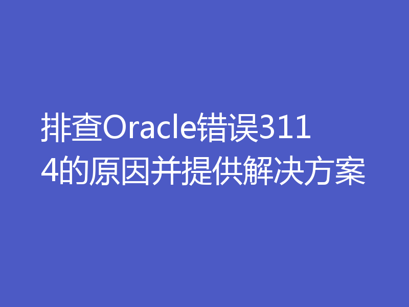 排查Oracle错误3114的原因并提供解决方案