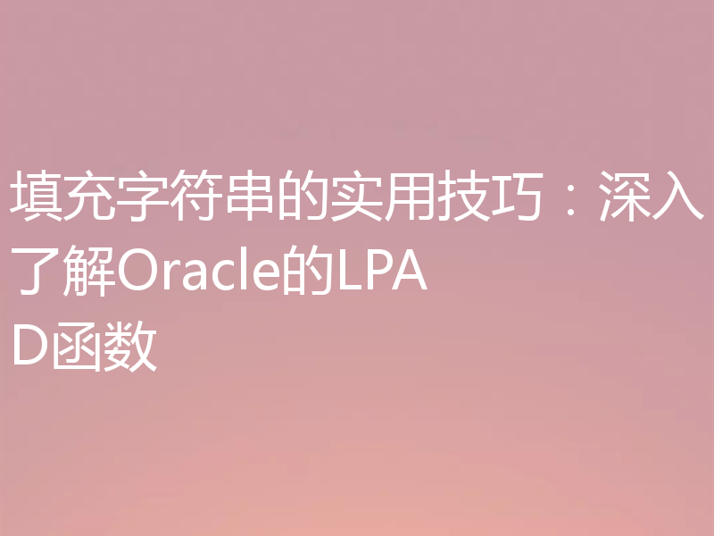 填充字符串的实用技巧：深入了解Oracle的LPAD函数