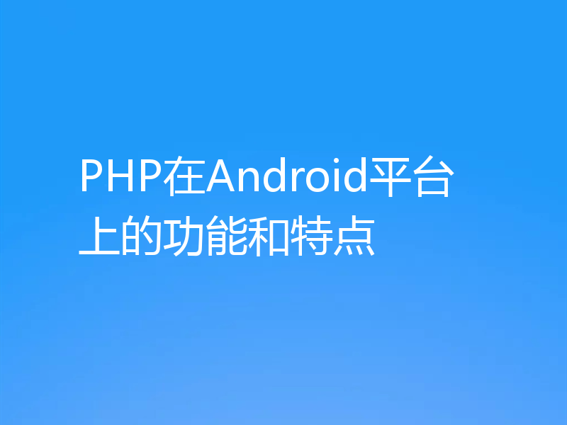 PHP在Android平台上的功能和特点