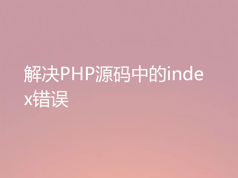 解决PHP源码中的index错误