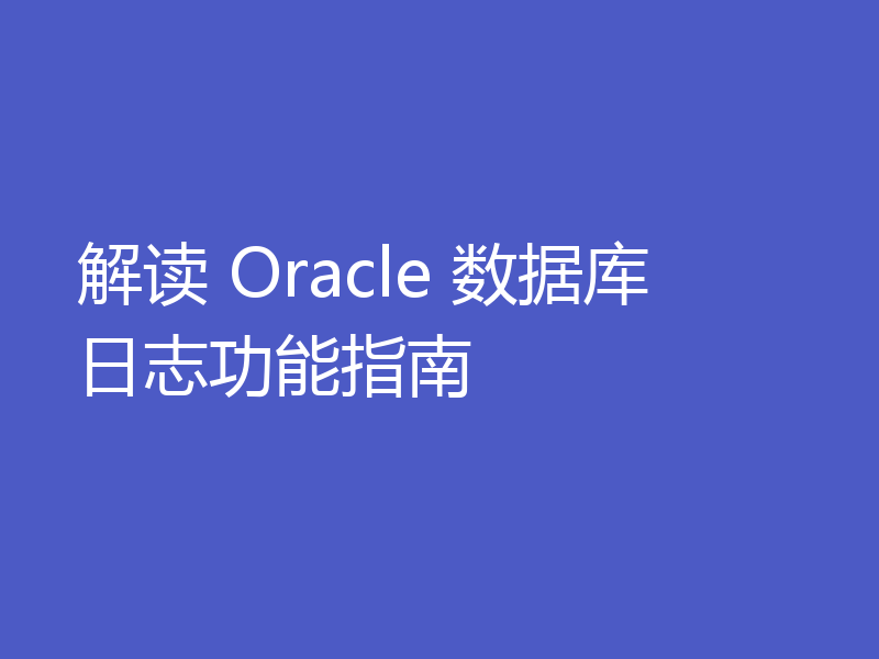 解读 Oracle 数据库日志功能指南