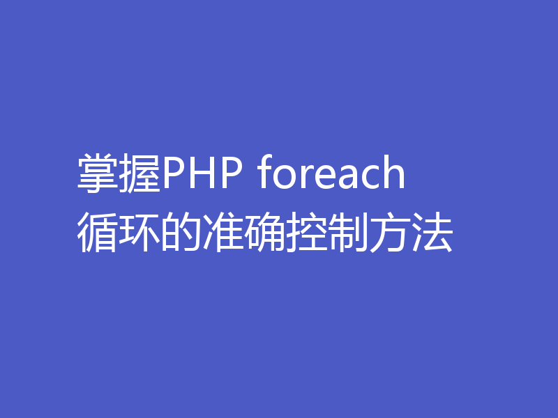 掌握PHP foreach循环的准确控制方法