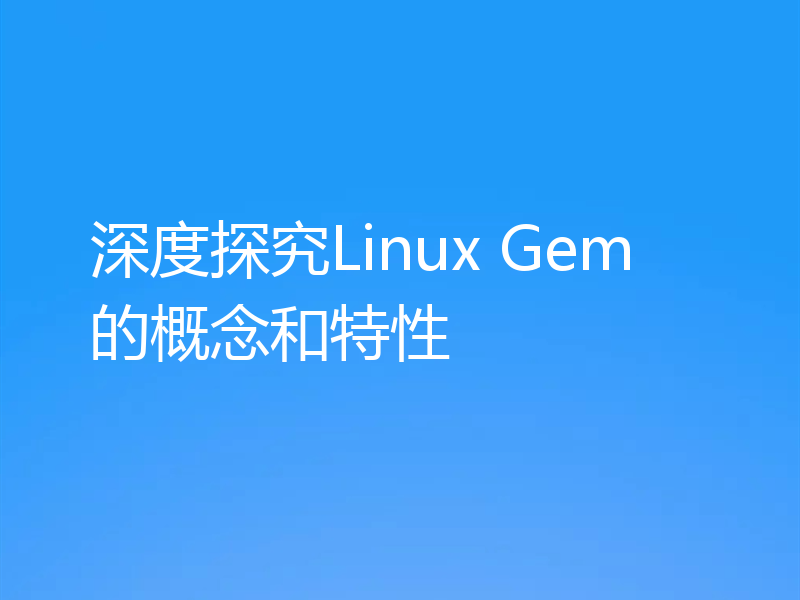 深度探究Linux Gem的概念和特性