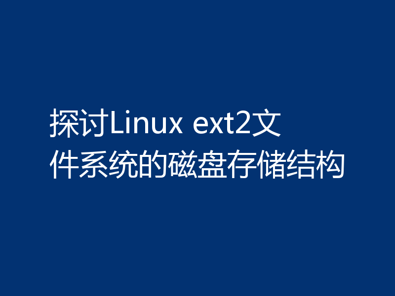 探讨Linux ext2文件系统的磁盘存储结构