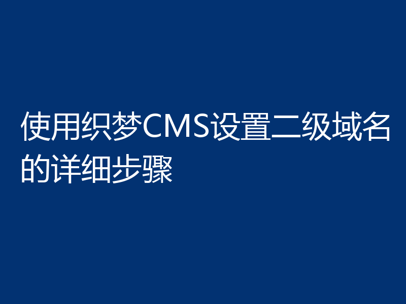 使用织梦CMS设置二级域名的详细步骤