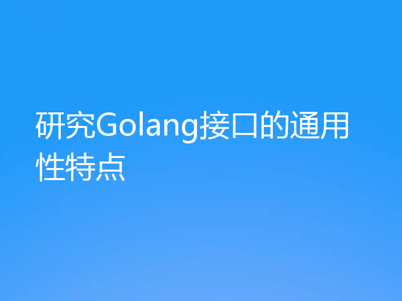研究Golang接口的通用性特点