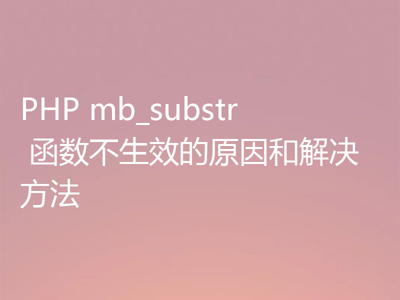 PHP mb_substr 函数不生效的原因和解决方法