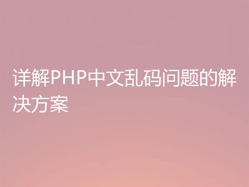 详解PHP中文乱码问题的解决方案