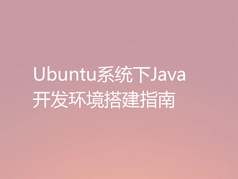 Ubuntu系统下Java开发环境搭建指南