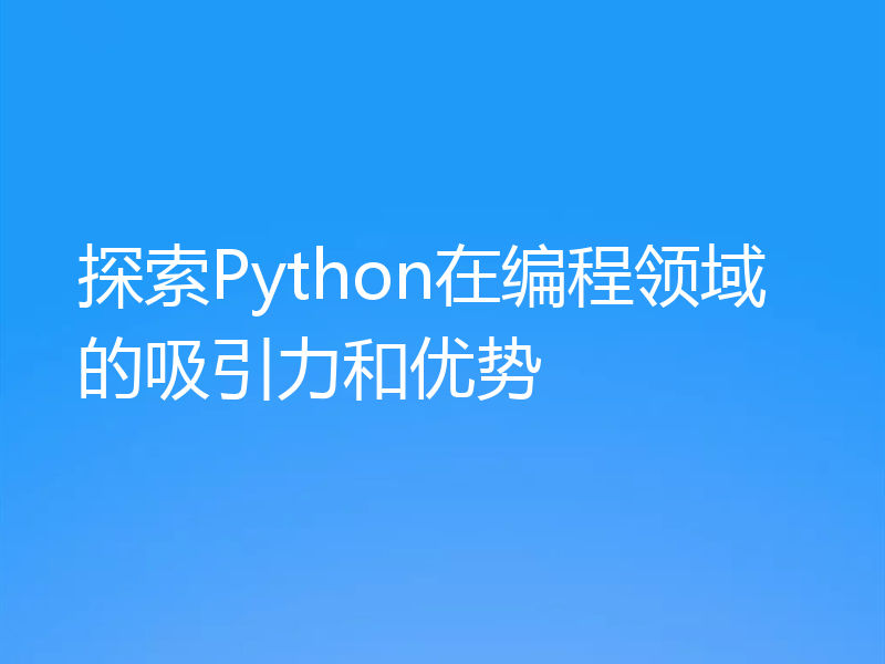 探索Python在编程领域的吸引力和优势