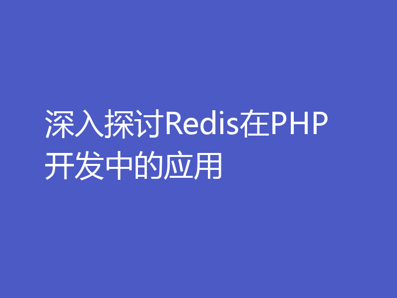 深入探讨Redis在PHP开发中的应用