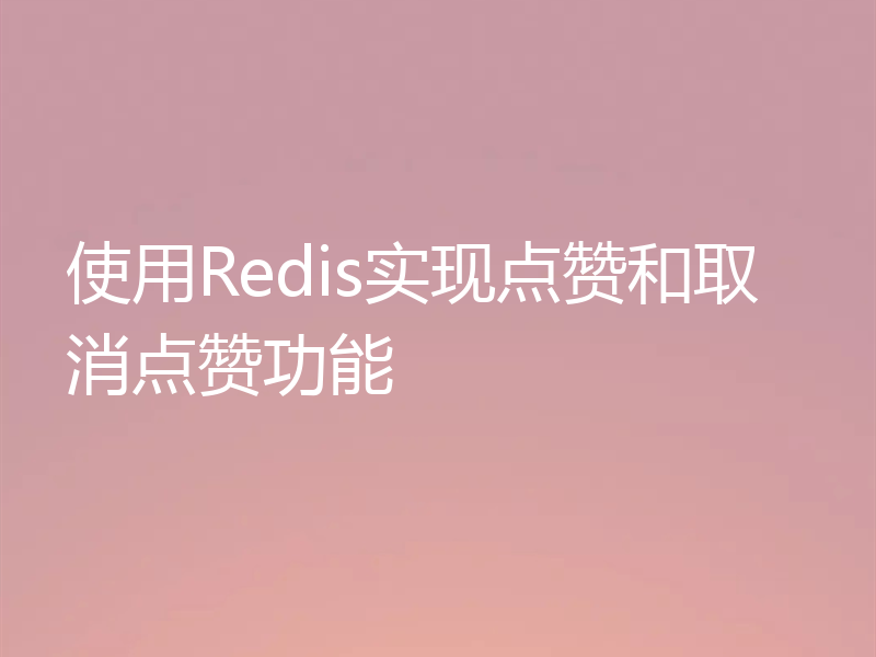 使用Redis实现点赞和取消点赞功能