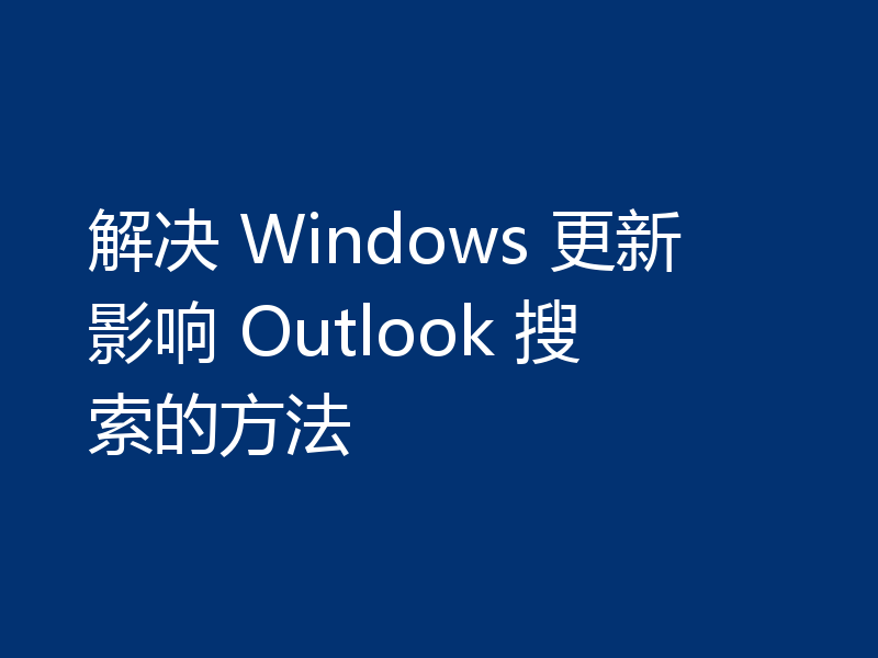 解决 Windows 更新影响 Outlook 搜索的方法