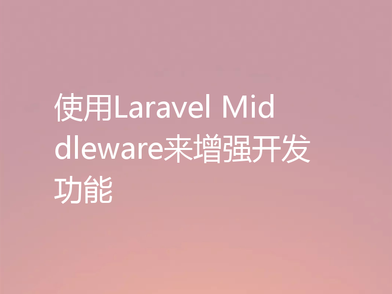 使用Laravel Middleware来增强开发功能