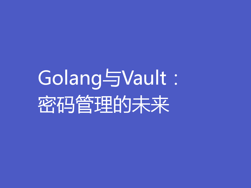 Golang与Vault：密码管理的未来