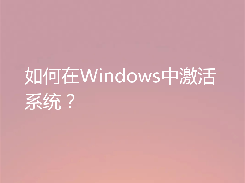 如何在Windows中激活系统？