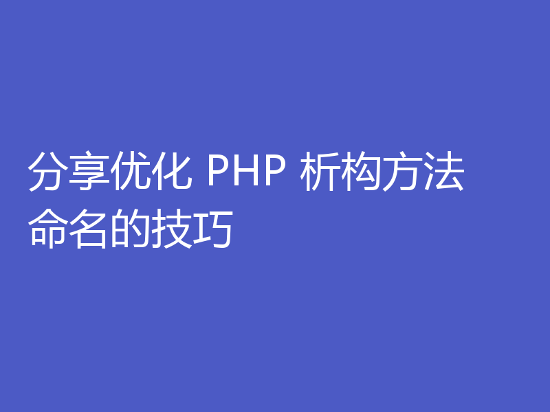 分享优化 PHP 析构方法命名的技巧