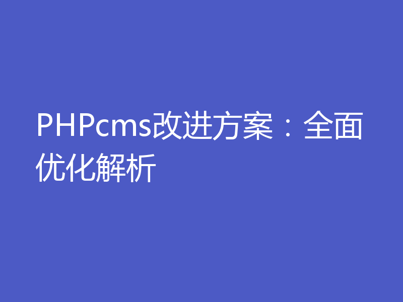 PHPcms改进方案：全面优化解析