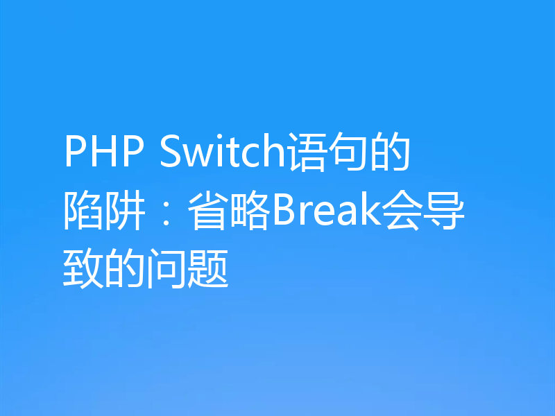 PHP Switch语句的陷阱：省略Break会导致的问题
