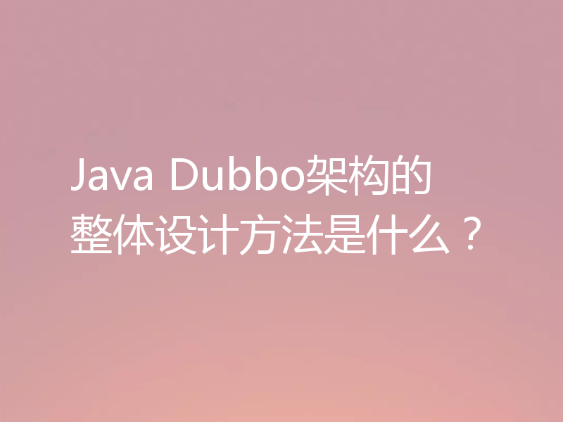 Java Dubbo架构的整体设计方法是什么？