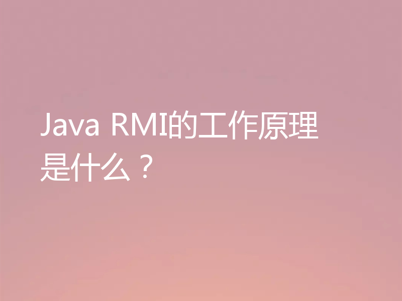 Java RMI的工作原理是什么？