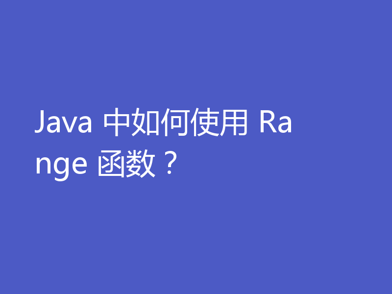 Java 中如何使用 Range 函数？