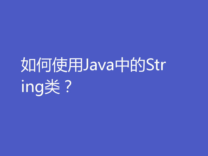如何使用Java中的String类？