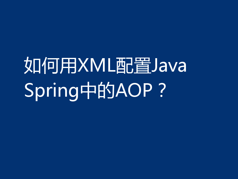 如何用XML配置Java Spring中的AOP？